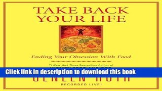 Read Book Take Back Your Life: Ending Your Obsession With Food E-Book Free