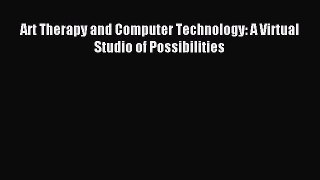 Read Art Therapy and Computer Technology: A Virtual Studio of Possibilities PDF Online
