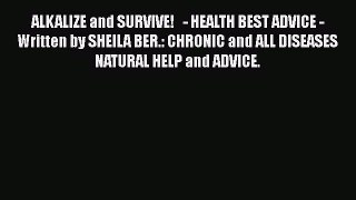 Read ALKALIZE and SURVIVE!   - HEALTH BEST ADVICE - Written by SHEILA BER.: CHRONIC and ALL