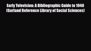Read Early Television: A Bibliographic Guide to 1940 (Garland Reference Library of Social Sciences)
