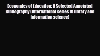 Read Economics of Education: A Selected Annotated Bibliography (International series in library