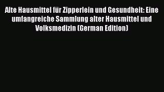 Read Alte Hausmittel für Zipperlein und Gesundheit: Eine umfangreiche Sammlung alter Hausmittel