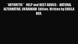 Read * ARTHRITIS *   HELP and BEST ADVICE -  NATURAL ALTERNATIVE. UKRAINIAN  Edition. Written