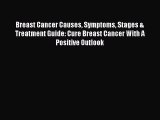 Read Breast Cancer Causes Symptoms Stages & Treatment Guide: Cure Breast Cancer With A Positive