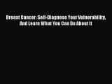 Read Breast Cancer: Self-Diagnose Your Vulnerability And Learn What You Can Do About It Ebook