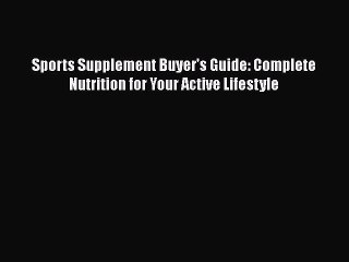 Read Sports Supplement Buyer's Guide: Complete Nutrition for Your Active Lifestyle Ebook Free