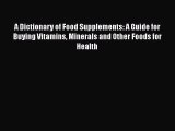 Read A Dictionary of Food Supplements: A Guide for Buying Vitamins Minerals and Other Foods