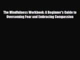 Read The Mindfulness Workbook: A Beginner's Guide to Overcoming Fear and Embracing Compassion