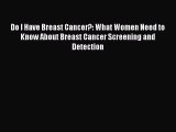 Read Do I Have Breast Cancer?: What Women Need to Know About Breast Cancer Screening and Detection