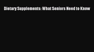 Read Dietary Supplements: What Seniors Need to Know PDF Online