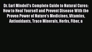 Download Dr. Earl Mindell's Complete Guide to Natural Cures: How to Heal Yourself and Prevent