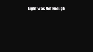 Read Eight Was Not Enough Ebook Free