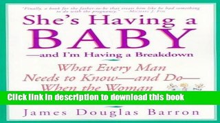 Read She s Having A Baby - And I m Having A Breakdown - What Every Man Needs To Know - And Do -