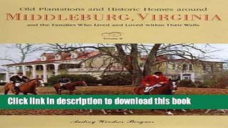 Read Book Old Plantations and Historic Homes Around Middleburg, Virginia: And the Families Who