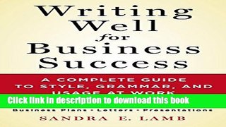 Download Writing Well for Business Success: A Complete Guide to Style, Grammar, and Usage at Work