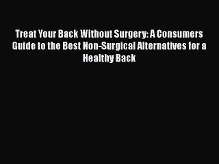 Read Treat Your Back Without Surgery: A Consumers Guide to the Best Non-Surgical Alternatives