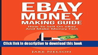 Download eBay Money Making Guide: How To Sell On eBay And Make Money Fast by Jake Nelson
