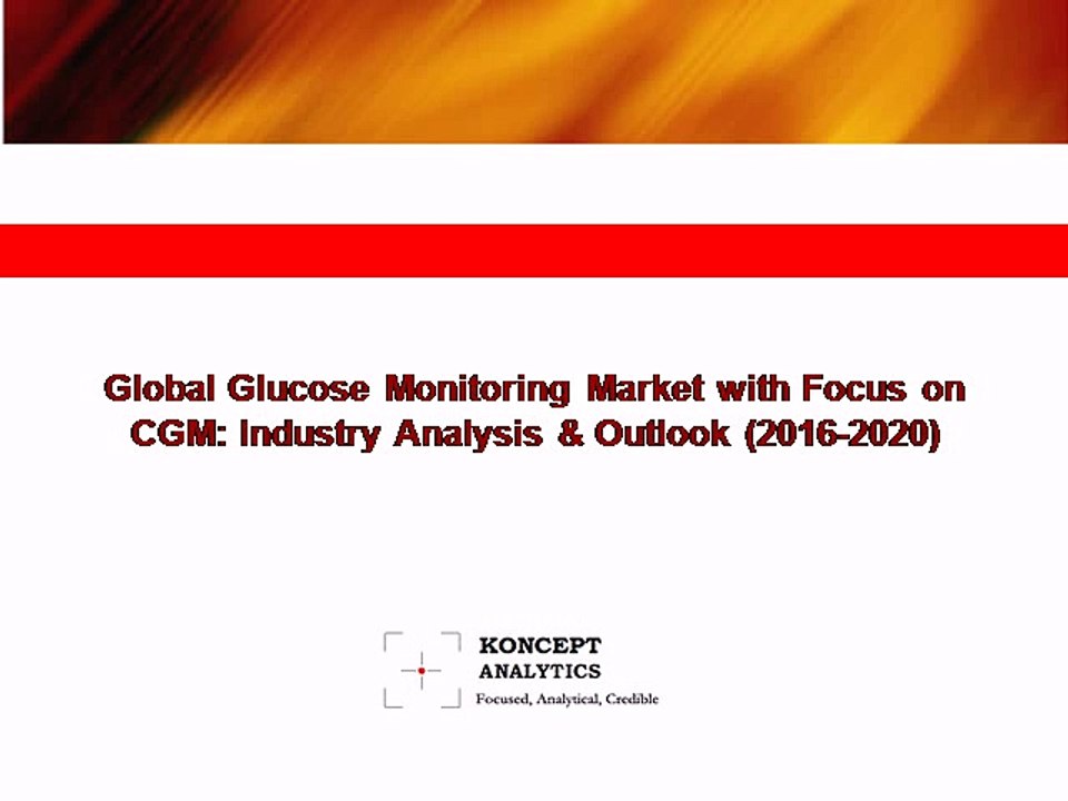 Global Glucose Monitoring Market with Focus on CGM: Industry Analysis & Outlook (2016-2020) - Koncept Analytics