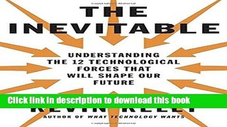 Read The Inevitable: Understanding the 12 Technological Forces That Will Shape Our Future Ebook Free