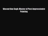 [PDF] Vincent Van Gogh: Master of Post-Impressionist Painting Read Full Ebook