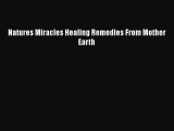 Read Natures Miracles Healing Remedies From Mother Earth Ebook Free