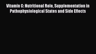 Read Vitamin C: Nutritional Role Supplementation in Pathophysiological States and Side Effects