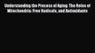 Download Understanding the Process of Aging: The Roles of Mitochondria: Free Radicals and Antioxidants