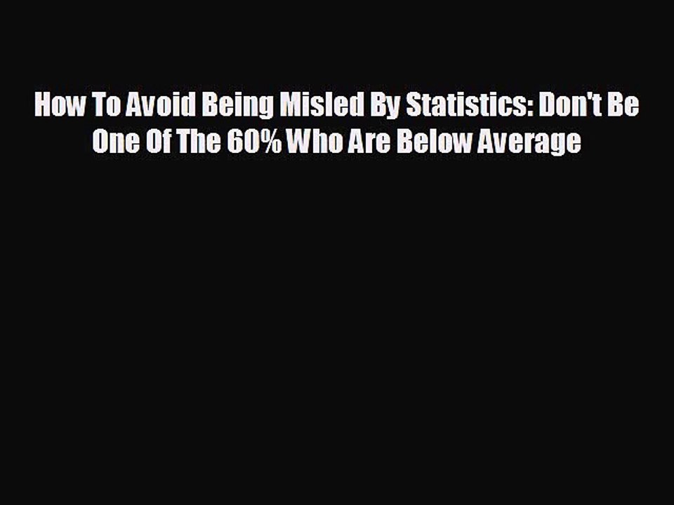 Popular book How To Avoid Being Misled By Statistics: Don't Be One Of The 60% Who Are Below