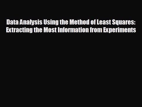 Enjoyed read Data Analysis Using the Method of Least Squares: Extracting the Most Information