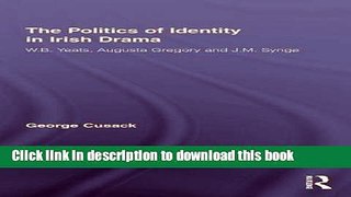 Read The Politics of Identity in Irish Drama: W.B. Yeats, Augusta Gregory and J.M. Synge (Literary