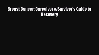 Read Breast Cancer: Caregiver & Survivor's Guide to Recovery Ebook Free
