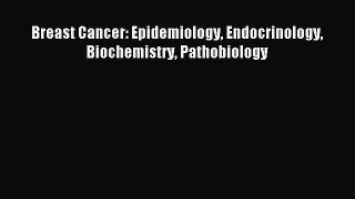 Read Breast Cancer: Epidemiology Endocrinology Biochemistry Pathobiology Ebook Free