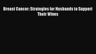 Download Breast Cancer: Strategies for Husbands to Support Their Wives PDF Free