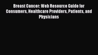 Read Breast Cancer: Web Resource Guide for Consumers Healthcare Providers Patients and Physicians