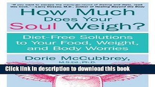 Read Book How Much Does Your Soul Weigh?: Diet-Free Solutions to Your Food, Weight, and Body