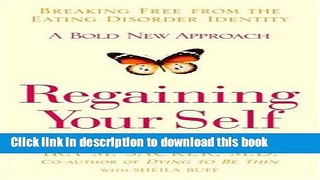 Read Book Regaining Your Self: Breaking Free From the Eating Disorder Identity: A Bold New