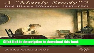 Read Books A  Manly Study ?: Irish Women Historians 1868-1949 ebook textbooks