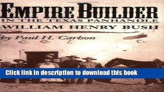 Read Books Empire Builder in the Texas Panhandle: William Henry Bush (West Texas A M University