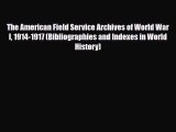 Read The American Field Service Archives of World War I 1914-1917 (Bibliographies and Indexes
