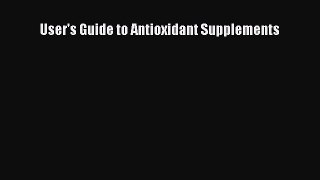 Read User's Guide to Antioxidant Supplements Ebook Free