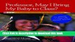 Read Book Professor, May I Bring My Baby to Class?: A Student Mother s Guide to College E-Book