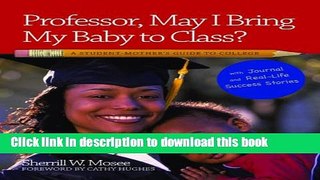 Read Book Professor, May I Bring My Baby to Class?: A Student Mother s Guide to College E-Book