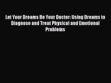 Read Let Your Dreams Be Your Doctor: Using Dreams to Diagnose and Treat Physical and Emotional