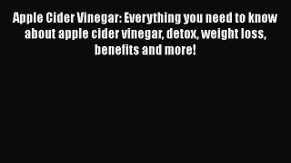 Read Apple Cider Vinegar: Everything you need to know about apple cider vinegar detox weight