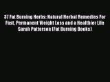 Read 37 Fat Burning Herbs: Natural Herbal Remedies For Fast Permanent Weight Loss and a Healthier