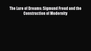 Read The Lure of Dreams: Sigmund Freud and the Construction of Modernity PDF Online