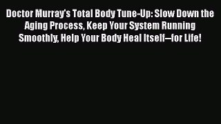 Read Doctor Murray's Total Body Tune-Up: Slow Down the Aging Process Keep Your System Running