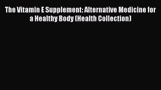 Read The Vitamin E Supplement: Alternative Medicine for a Healthy Body (Health Collection)