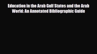 Download Education in the Arab Gulf States and the Arab World: An Annotated Bibliographic Guide