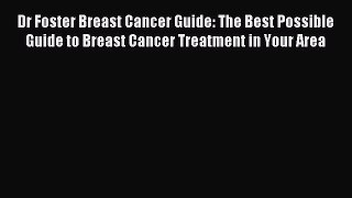 Download Dr Foster Breast Cancer Guide: The Best Possible Guide to Breast Cancer Treatment